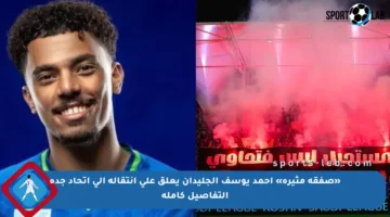«صفقة مثيرة» أحمد يوسف الجليدان يعلق على انتقاله إلى اتحاد جدة التفاصيل كاملة